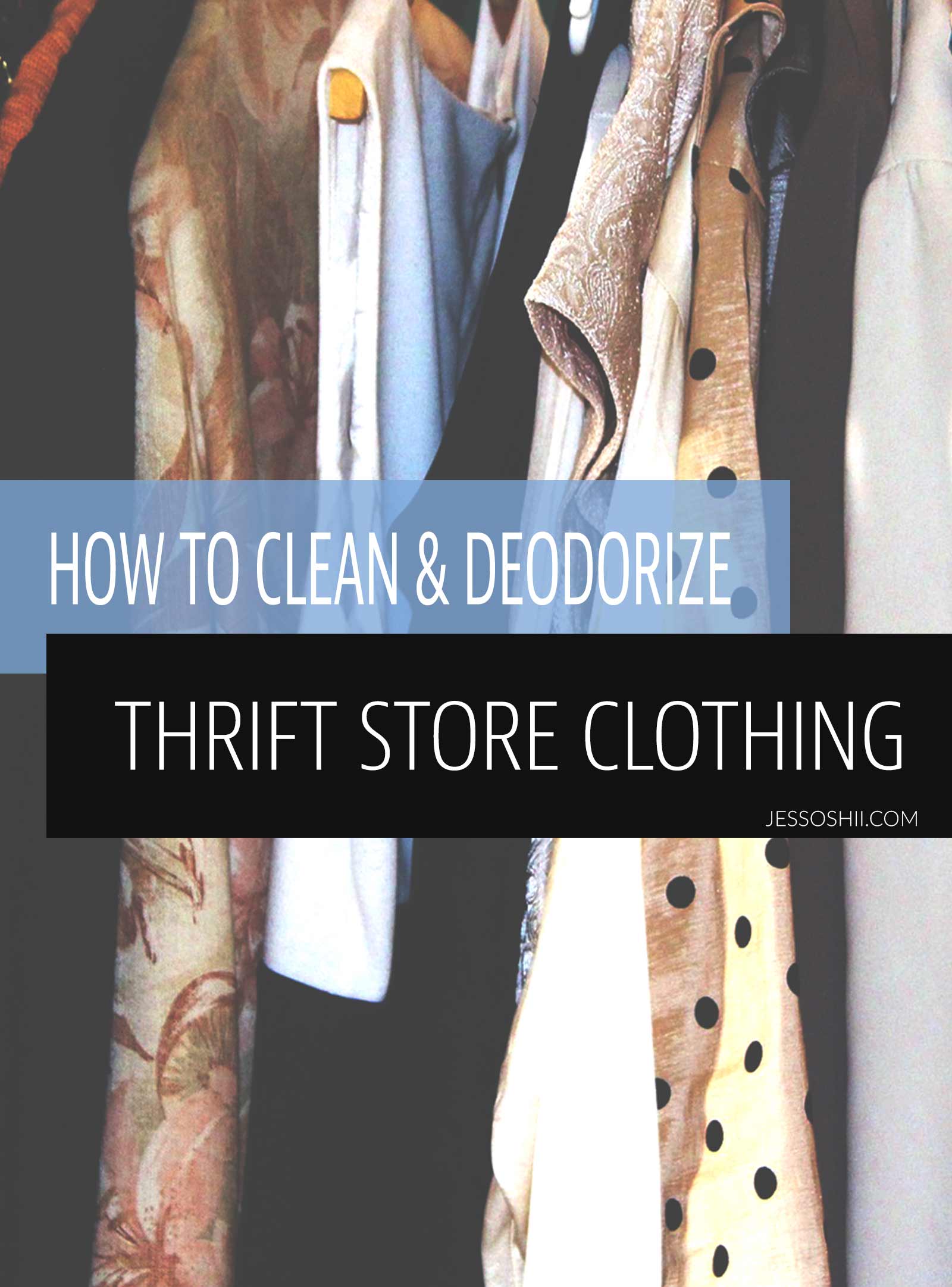 How to Clean & Deodorize Thrift Store Clothes Jessoshii